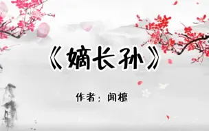 Tải video: 《嫡长孙》作者：闻檀#小说 #言情 #古言