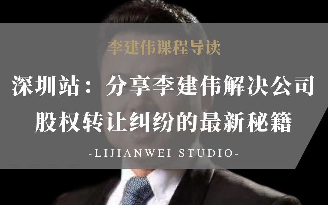 深圳站:分享李建伟解决公司股权转让纠纷的最新秘籍哔哩哔哩bilibili