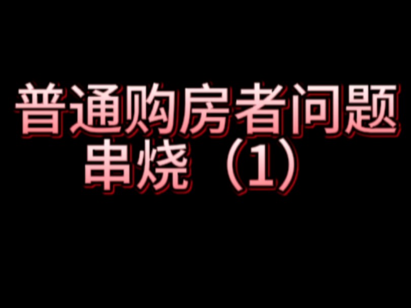 普通购房者问题串烧#房产咨询#买房那些事#一个说真话的房产人哔哩哔哩bilibili