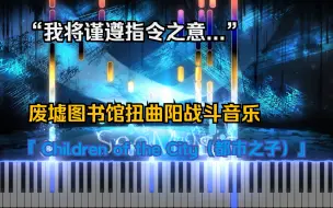 Download Video: 【特效钢琴】“我将谨遵指令之意...”废墟图书馆扭曲阳背景音乐『 Children of the City（都市之子）』