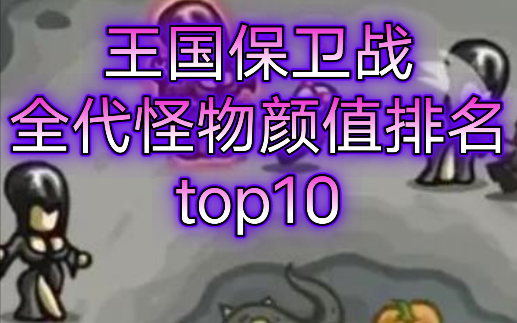 【王国保卫战kingdom rush】全代怪物颜值排名top10——盘点颜值最高