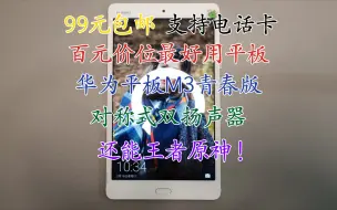 Download Video: 百元价位最好用的平板，99元包邮的华为平板M3青春版，支持电话卡，还能王者原神！