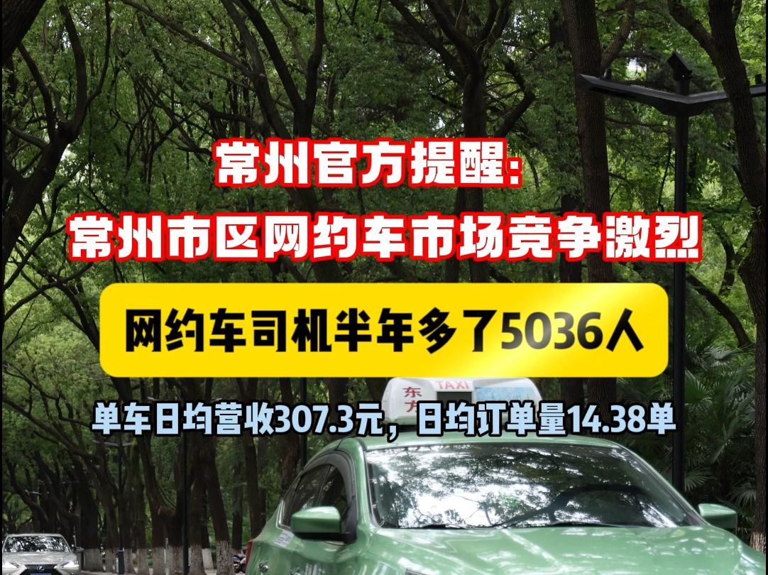 常州官方提醒:市区网约车市场竞争激烈!半年多了5036名司机!单车日均营收307.3元,日均订单量14.38单哔哩哔哩bilibili