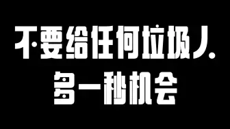 Download Video: 不要给任何垃圾人多一秒钟机会