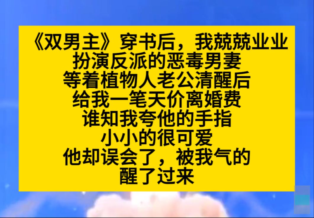 原耽推文 我扮演者植物人老公的恶毒男妻,没醒到他被我气醒了过来……小说推荐哔哩哔哩bilibili