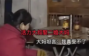 Download Video: 50岁大叔变身活力少年，娶二婚大妈后遭吐槽，女方：我喉咙受不了