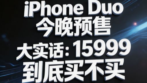 iPhone Duo 今晚预售：大实话，15999 到底买不买