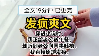 Download Video: 【已更完】发疯完结爽文!刚穿书时，我正给老公送午餐，却听到老公向同事吐槽。我直接原地发疯。