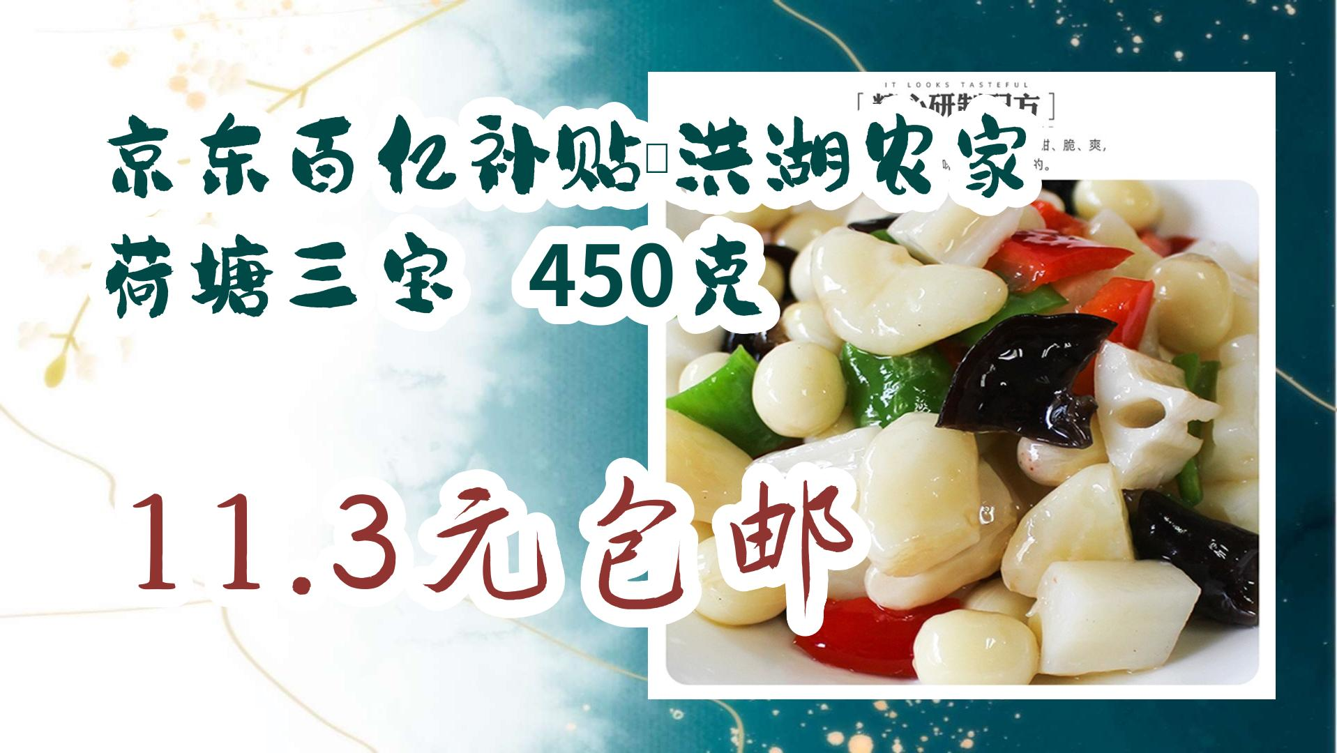 【优惠券链接在简介】:京东百亿补贴:洪湖农家 荷塘三宝 450克 11.