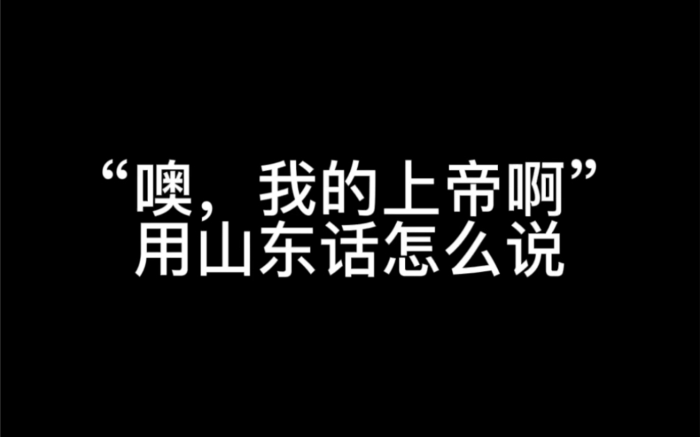 “哦!我的上帝呀”用山东话怎么说哔哩哔哩bilibili