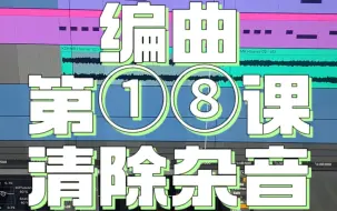 下载视频: 编曲第“18”课清除杂音！