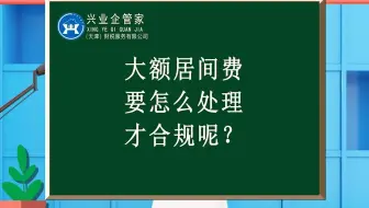 财税知识小课堂45：大额居间费要怎么处理才合规呢？