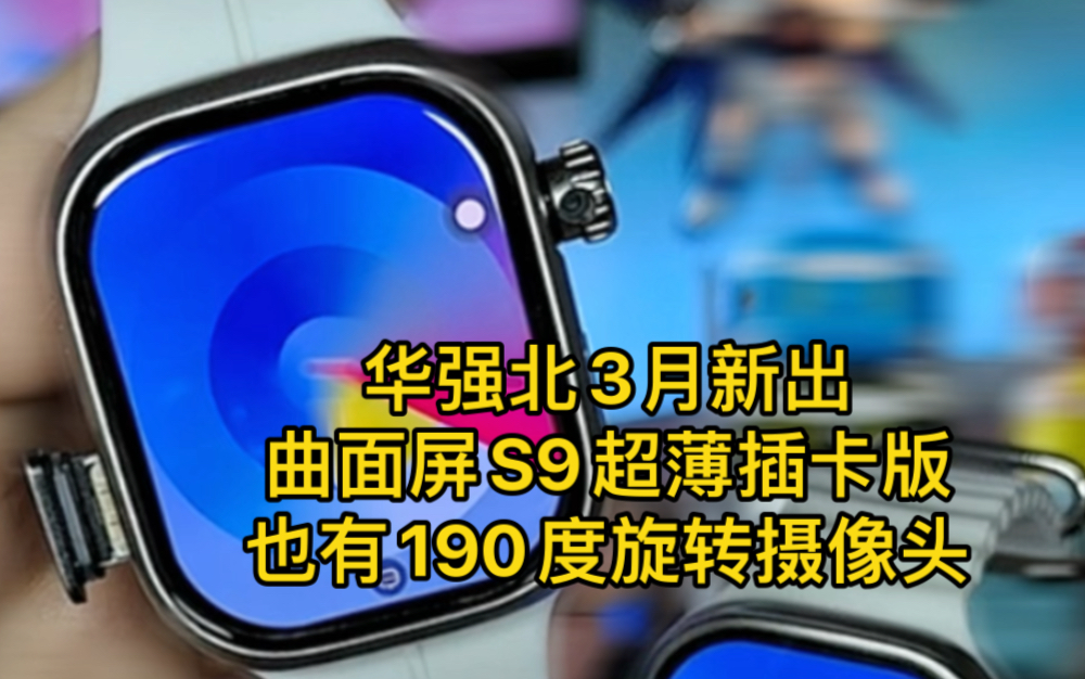 曲面屏S9超薄插卡版也有190度旋转摄像头了!! #智能手表推荐 #华强北插卡手表 #华强北顶配版S9哔哩哔哩bilibili
