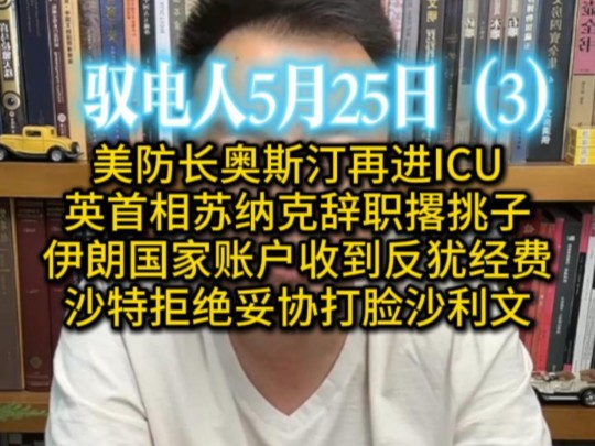 驭电人5.25(3)美防长奥斯汀再进ICU /英首相苏纳克辞职撂挑子 /伊朗国家账户收到反犹经费 /沙特打脸沙利文拒绝妥协哔哩哔哩bilibili