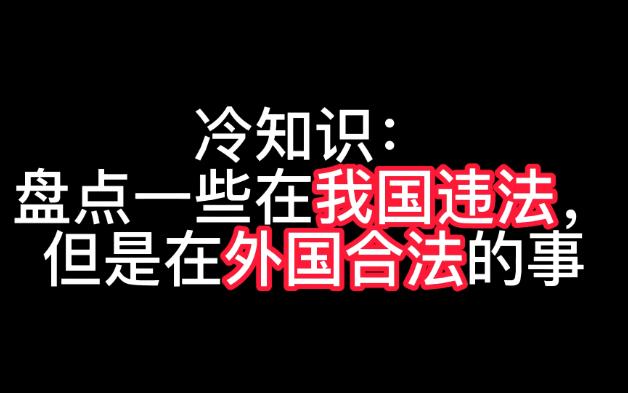 冷知识:盘点几个在我国不合法但是在我外国合法的事情哔哩哔哩bilibili