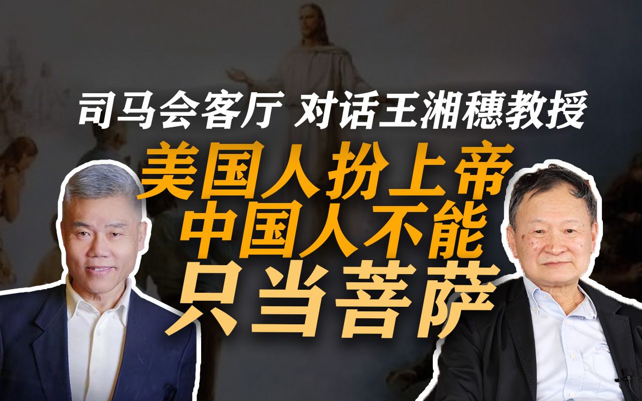 王湘穗:美国人扮上帝,中国人不能只当菩萨|司马南会客厅哔哩哔哩bilibili