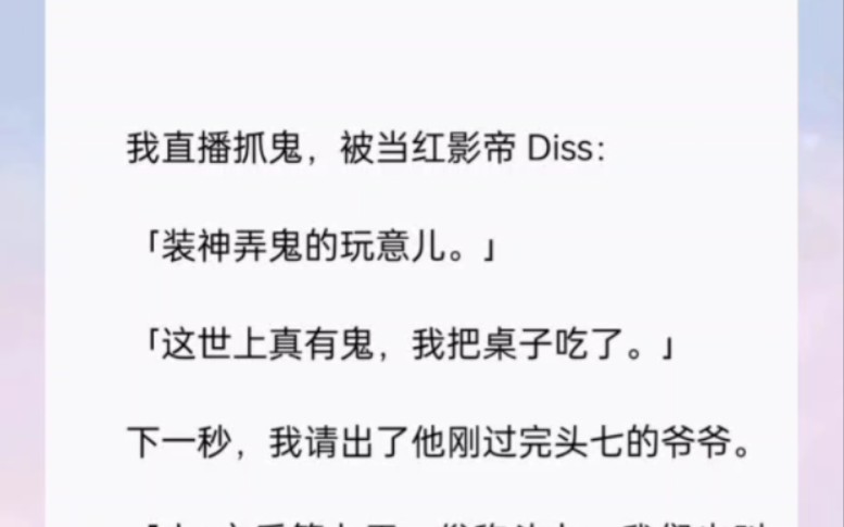 我直播抓鬼,被当红影帝 Diss:「装神弄鬼的玩意儿.」「这世上真有鬼,我把桌子吃了.」下一秒,我请出了他刚过完头七的爷爷.书(告别了家)哔哩哔...