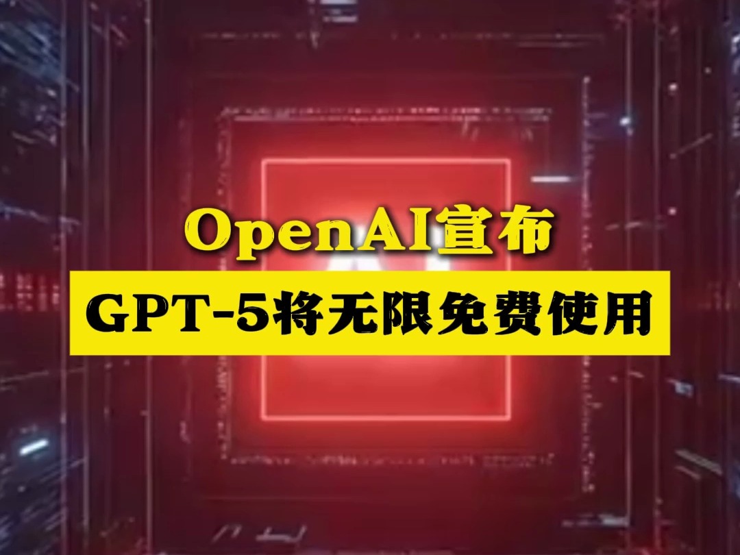 OpenAI宣布GPT5将无限免费使用哔哩哔哩bilibili