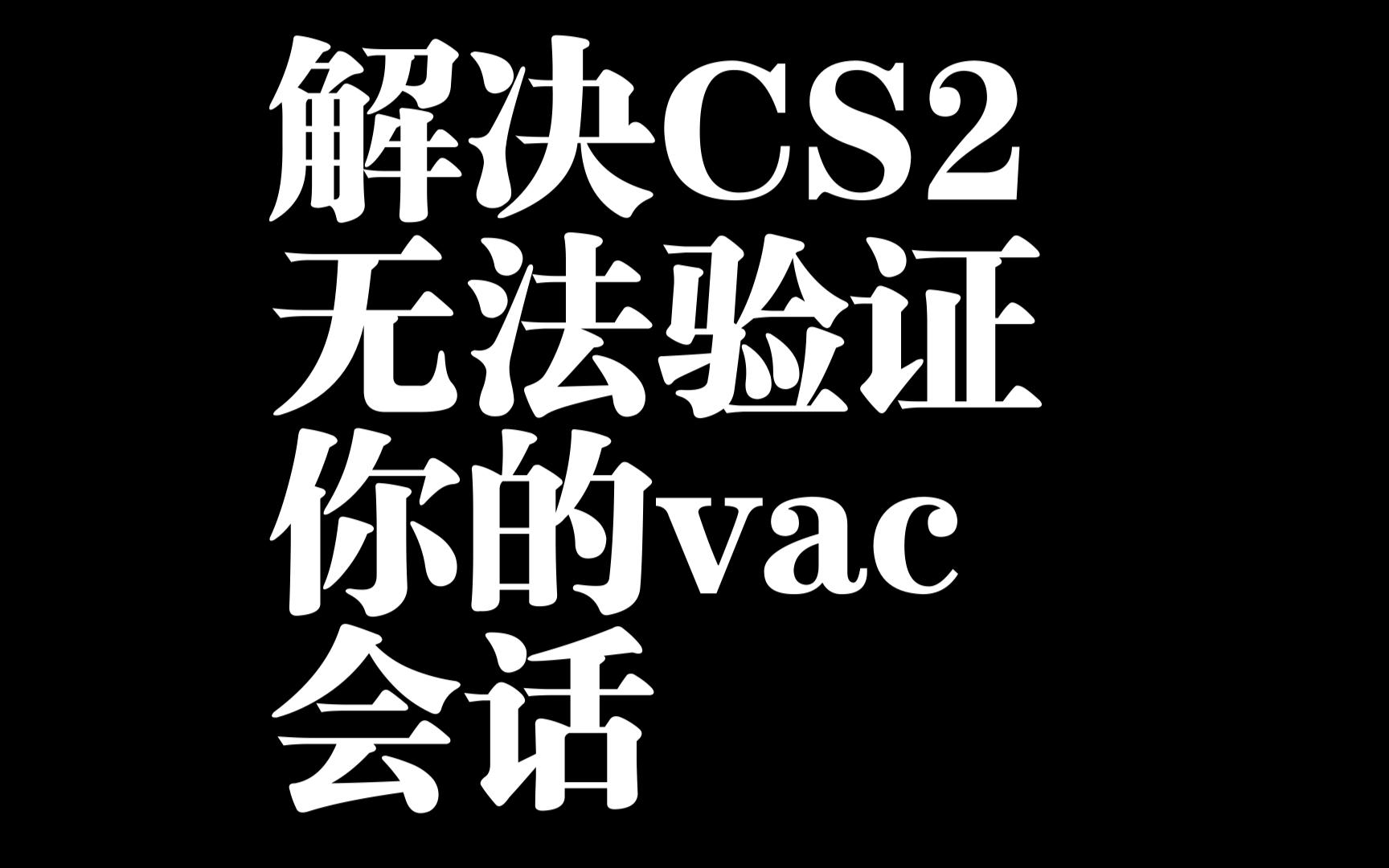 解决CS2《无法验证你的vac会话》哔哩哔哩bilibilics