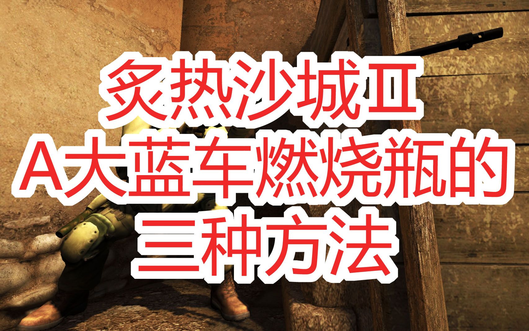 csgo沙城2a大蓝车3种燃烧瓶方法