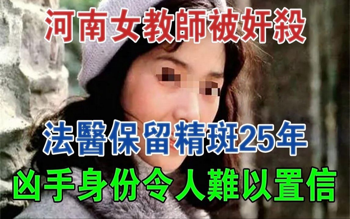 河南女教师被奸杀,法医保留精斑25年,凶手身份令人难以置信#大案纪实#刑事案件#案件解说哔哩哔哩bilibili