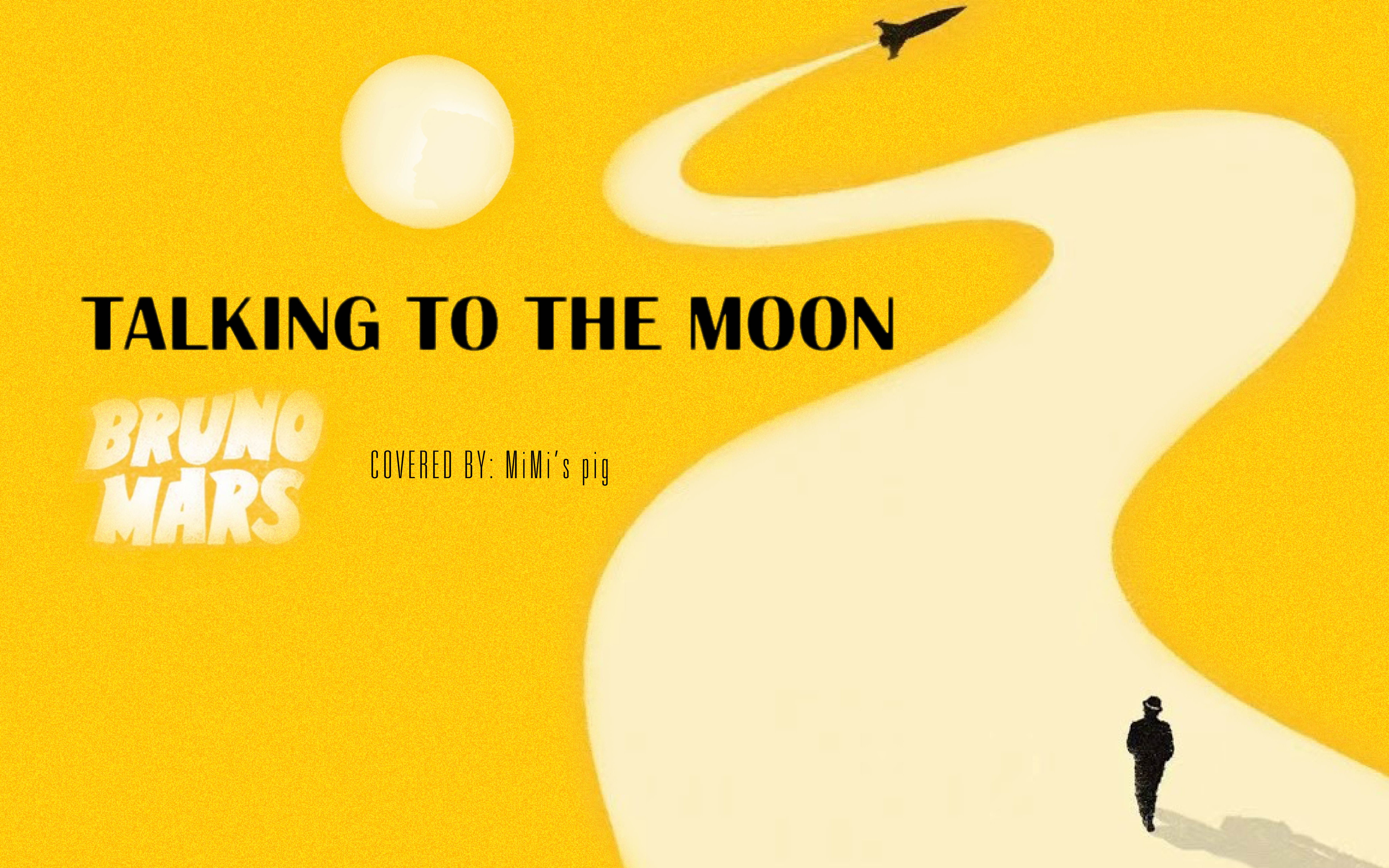【翻唱】talking to the moon-bruno mars 咪咪的猪 男声翻唱