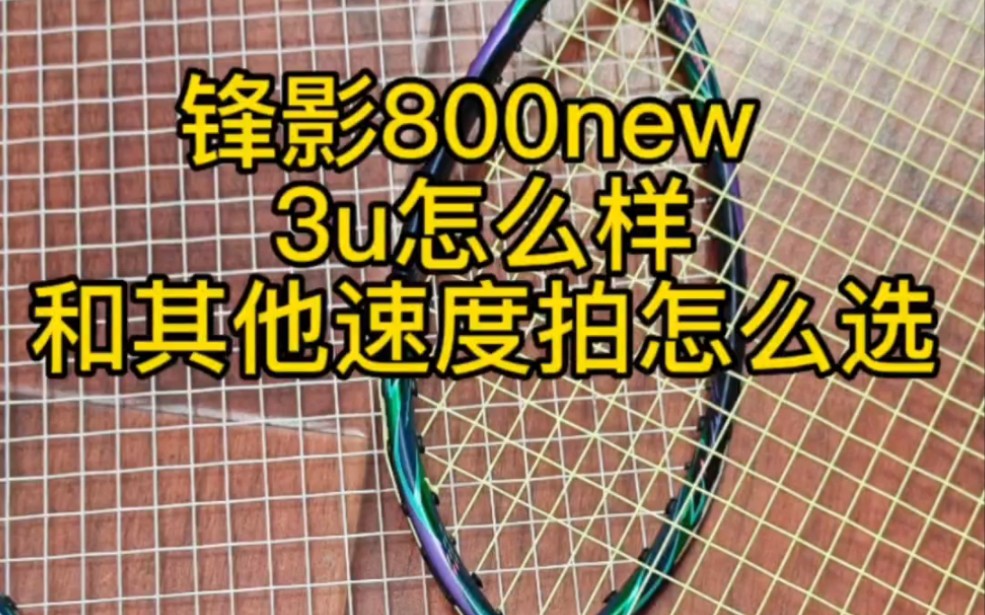 锋影800new下集,3u怎么样,和其他速度拍怎么选 #羽毛球拍 #锋影800new哔哩哔哩bilibili