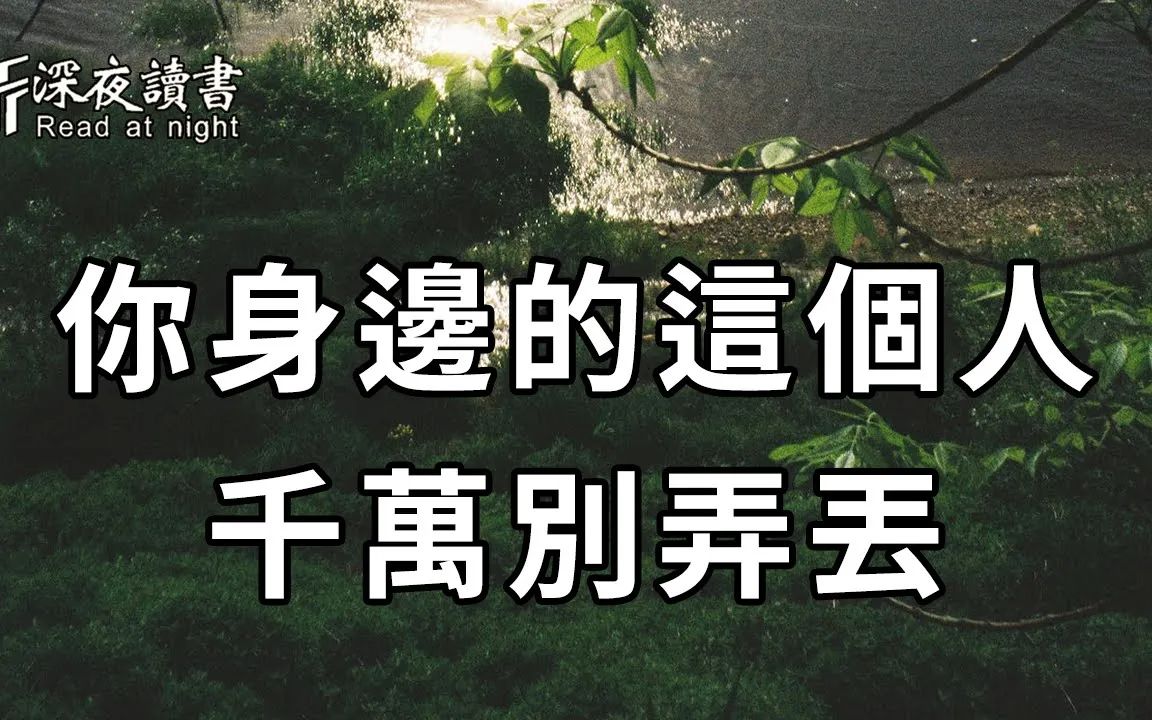 [图]人生最大的幸事，莫过于遇到这个人！当你身边出现的时候，千万别弄丢，他会让你的福气越来越深【深夜读书】