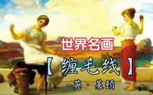 Download Video: 世界名画赏析07-【缠毛线】唯美主义画派最著名的画家·莱顿