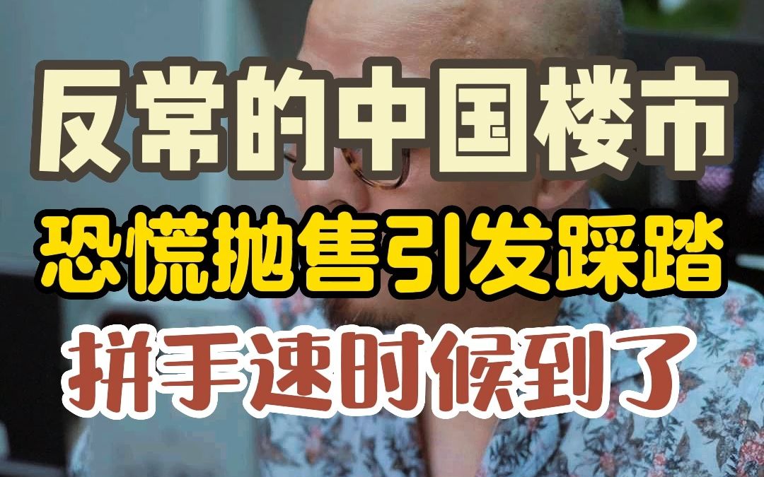 反常的中国楼市,恐慌抛售引发踩踏,拼手速时候到了!哔哩哔哩bilibili