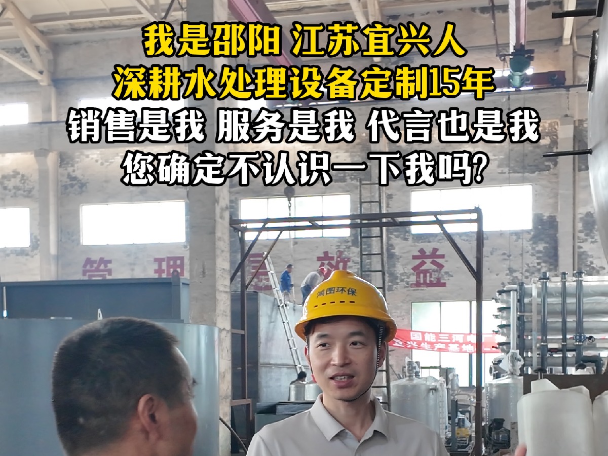 我是邵阳 江苏宜兴人 深耕水处理设备定制15年 销售是我 服务是我 代言也是我 您确定不认识一下我吗?