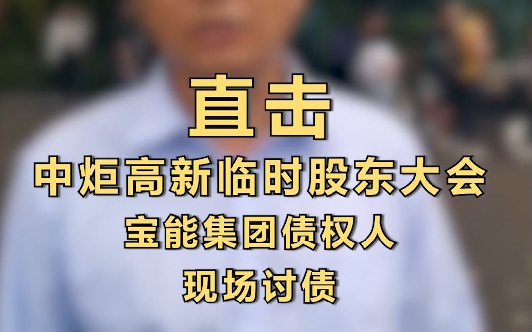 直击中炬高新临时股东大会 | 宝能集团债权人现场讨债哔哩哔哩bilibili