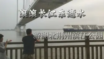漫步湖北荆州滨江公园，滚滚江流，远去了无数历史沧桑