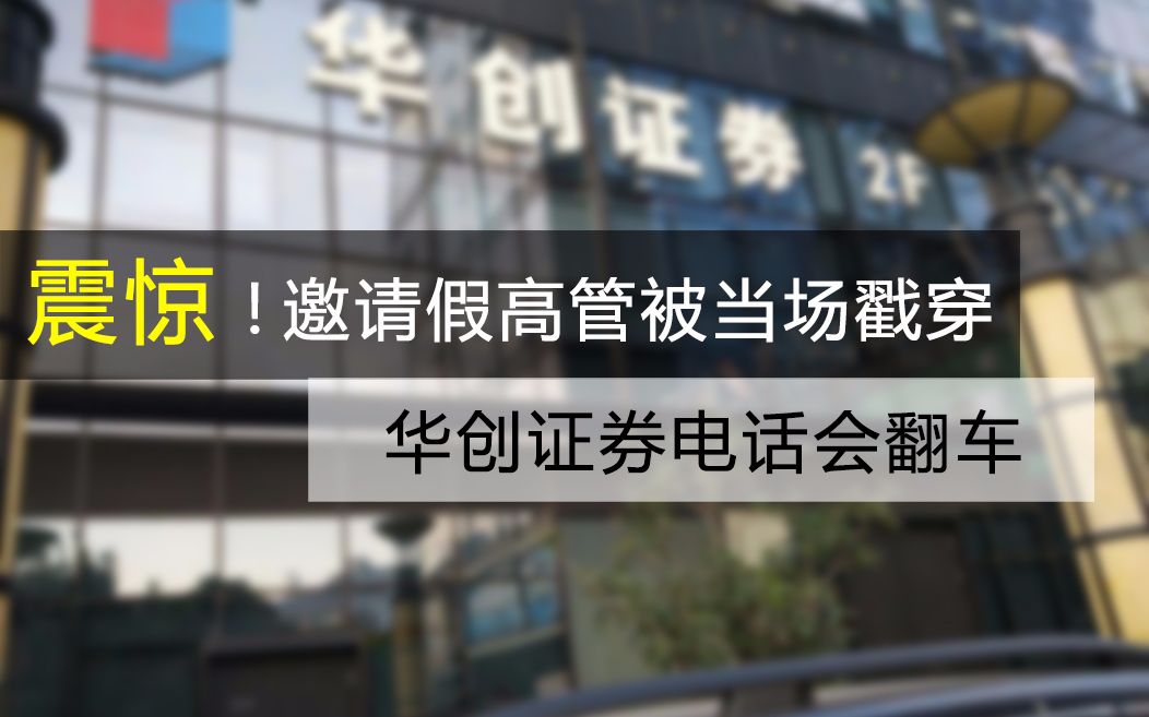 震惊!邀请假高管被当场戳穿,华创证券电话会翻车,这家公司躺枪大跌!哔哩哔哩bilibili