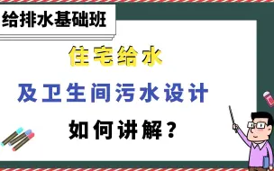 Download Video: 住宅给水及卫生间污水设计如何讲解？【给排水基础班】