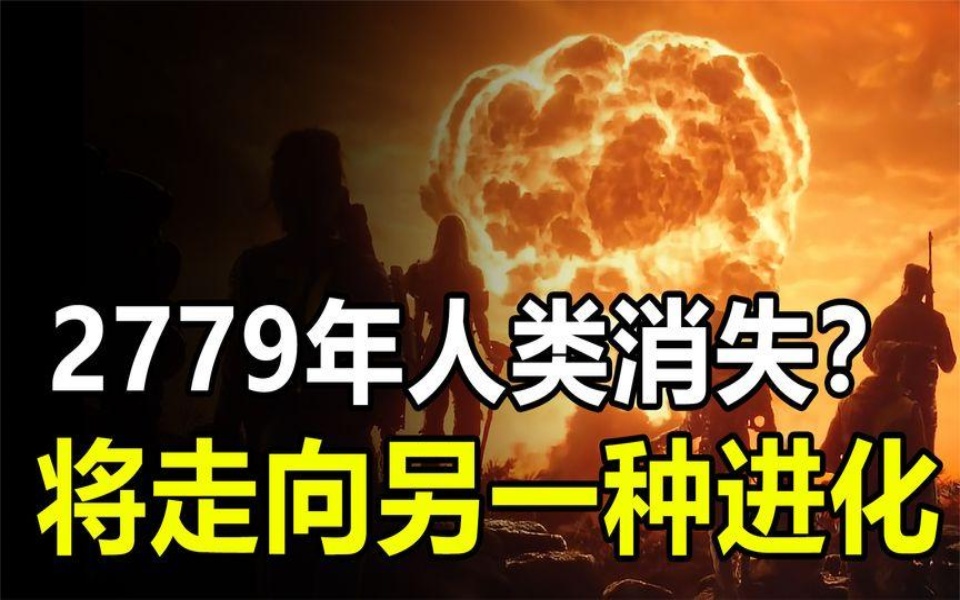 物理学家预言:2779年人类或消失,但也将走向另一种进化哔哩哔哩bilibili