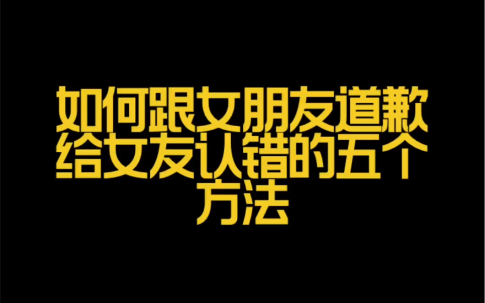 如何跟女朋友道歉,给女友认错的五个方法哔哩哔哩bilibili