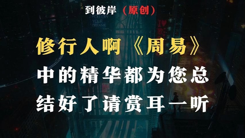 修行人啊《周易》中的精华都为您总结好了,请赏耳一听!哔哩哔哩bilibili