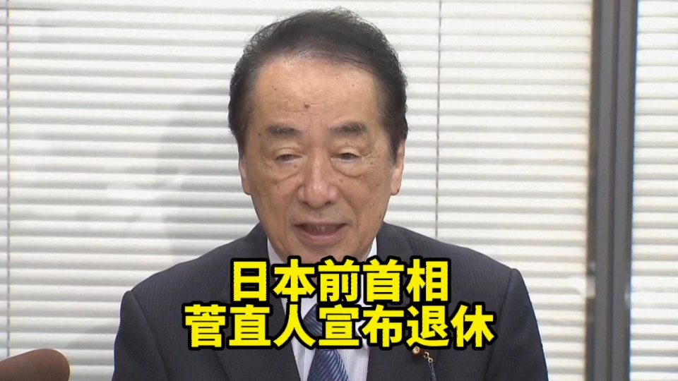 日本前首相菅直人宣布退出政坛,称“希望再次实现政权更迭”哔哩哔哩bilibili