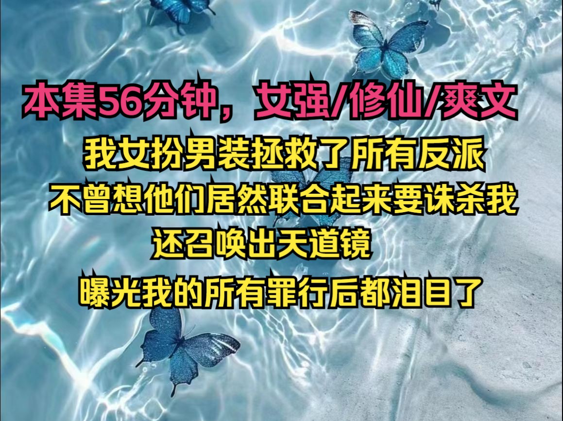 [图]我女扮男装拯救了所有反派，不曾想被我拯救的反派们居然联合起来要诛杀我，还召唤出天道镜，曝光我的所有罪行