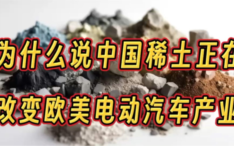 为什么说中国稀土,正在改变欧、美、日本新能源电动汽车产业哔哩哔哩bilibili