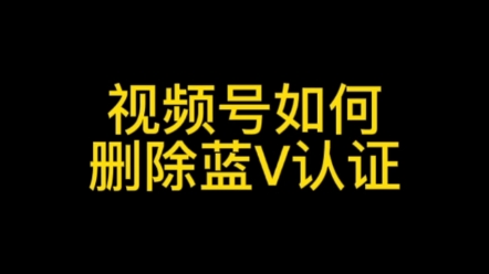 视频号蓝V认证如何删除,视频号蓝v认证教程#视频号小店#视频号蓝v认证#视频号认证#视频号优选联盟#视频号运营哔哩哔哩bilibili