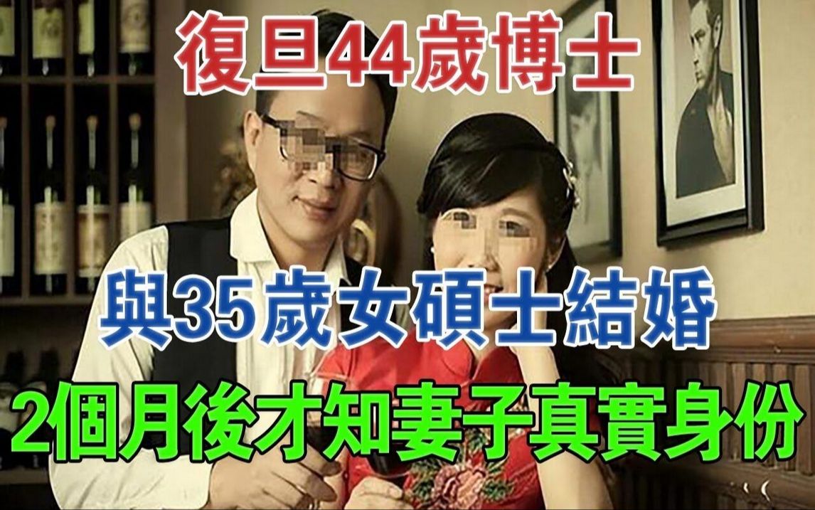 复旦44岁博士与35岁女硕士结婚,2个月后才知妻子真实身份#大案纪实#刑事案件#案件解说哔哩哔哩bilibili