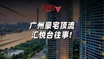 富豪们梦想还是噩梦？广州顶流豪宅汇悦台，多少房东被他伤了心？