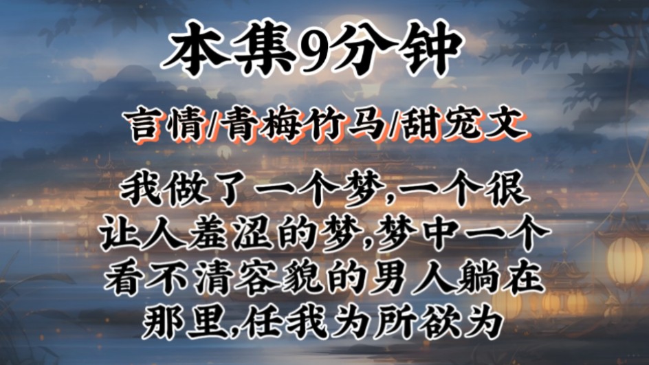 【青梅竹马甜宠文】我做了一个梦,一个很让人羞涩的梦,梦中一个看不清容貌的男人躺在那里,任我为所欲为哔哩哔哩bilibili