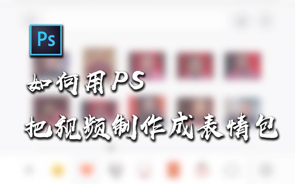 【教程】如何用ps把视频制作成表情包(6分钟干货)哔哩哔哩bilibili