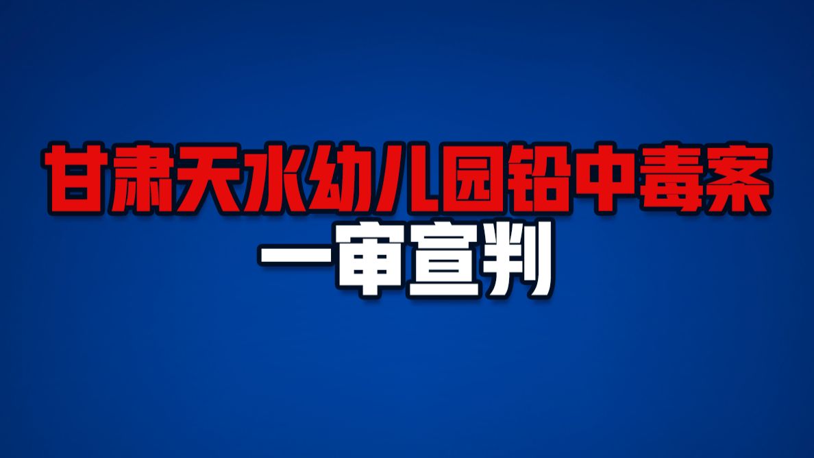 甘肃天水幼儿园铅中毒案一审宣判
