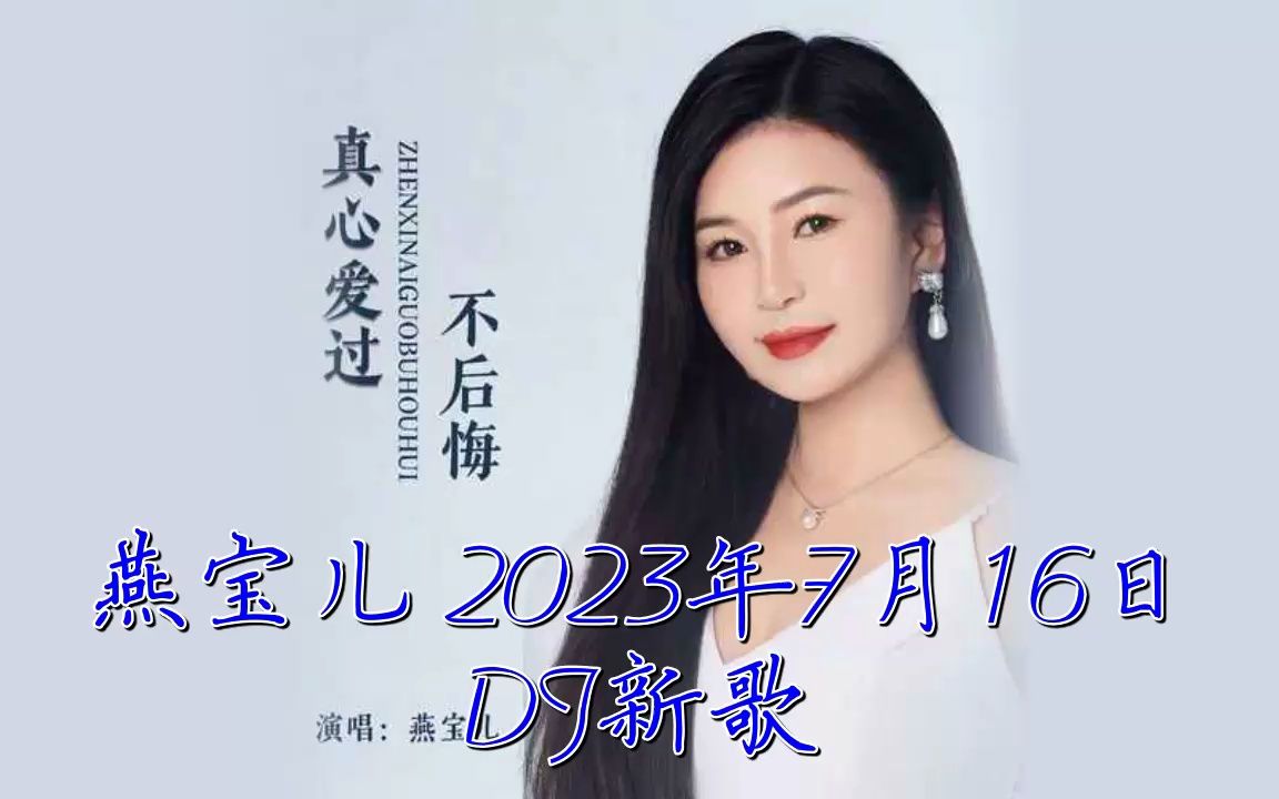 [图]2023年7月16日燕宝儿新歌DJ上线《真心爱过不后悔》新歌动感DJ