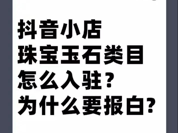 小店上架珠宝类目类目需要满足什么条件?珠宝类目保证金多少?报白申请入口在哪?抖音珠宝类目怎么开通?报白条件是什么?珠宝翡翠入驻抖音需要什么...