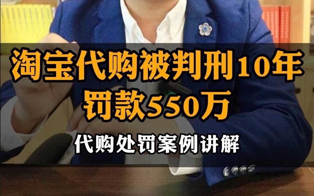 淘宝代购被判刑10年 罚款550万,处罚案例讲解哔哩哔哩bilibili